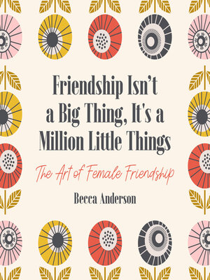 cover image of Friendship Isn't a Big Thing, It's a Million Little Things